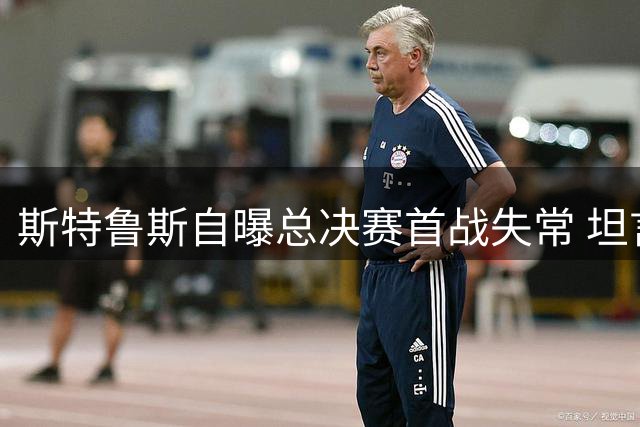 斯特鲁斯自曝总决赛首战失常 坦言难承重压